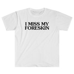 i miss my foreskin - circumcised cut uncut jewish jew uncircumcised funny gag gift judaism hilarious sarcastic dark humo