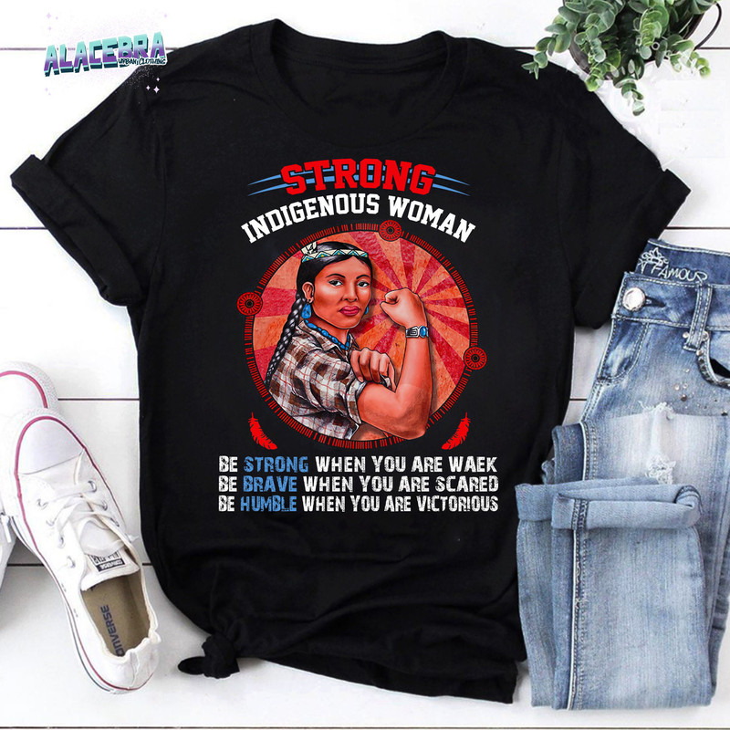 Strong Indigenous Woman Be Strong When You Are Weak Vintage T-Shirt, Strong Women Shirt, Indigenous Woman Shirt, Feminist Shirt.jpg