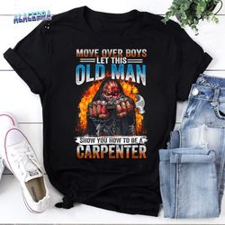 move over boys let this old man show you how to be vintage t-shirt, cool carpenter shirt, for carpenter shirt, strong ca