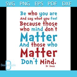 Be Who You Are And Say What You Feel Who Mind Don't Matter And Those Who Matter Don't Mind Svg, Dr Seuss Svg, The Cat In