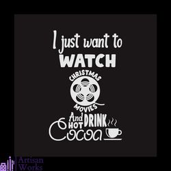 i just want to watch christmas movies and drink hot cocoa svg