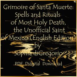 Grimoire of Santa Muerte: Spells and Rituals of Most Holy Death, the Unofficial Saint of Mexico (English Edition)