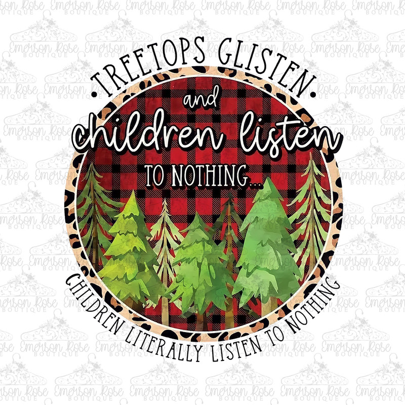 Treetops Glisten and Children Listen to Nothing - Christmas - Sublimation - PNG Image- Digital Image Download - 1.jpg