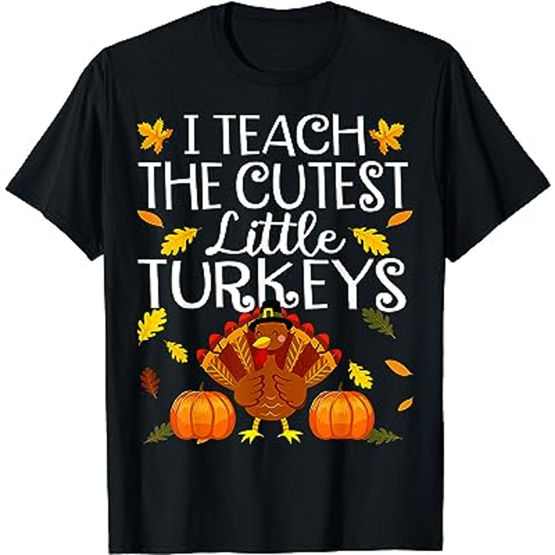Teachers I Teach The Cutest Little Turkeys Thanksgiving Day T-Shirt.jpg