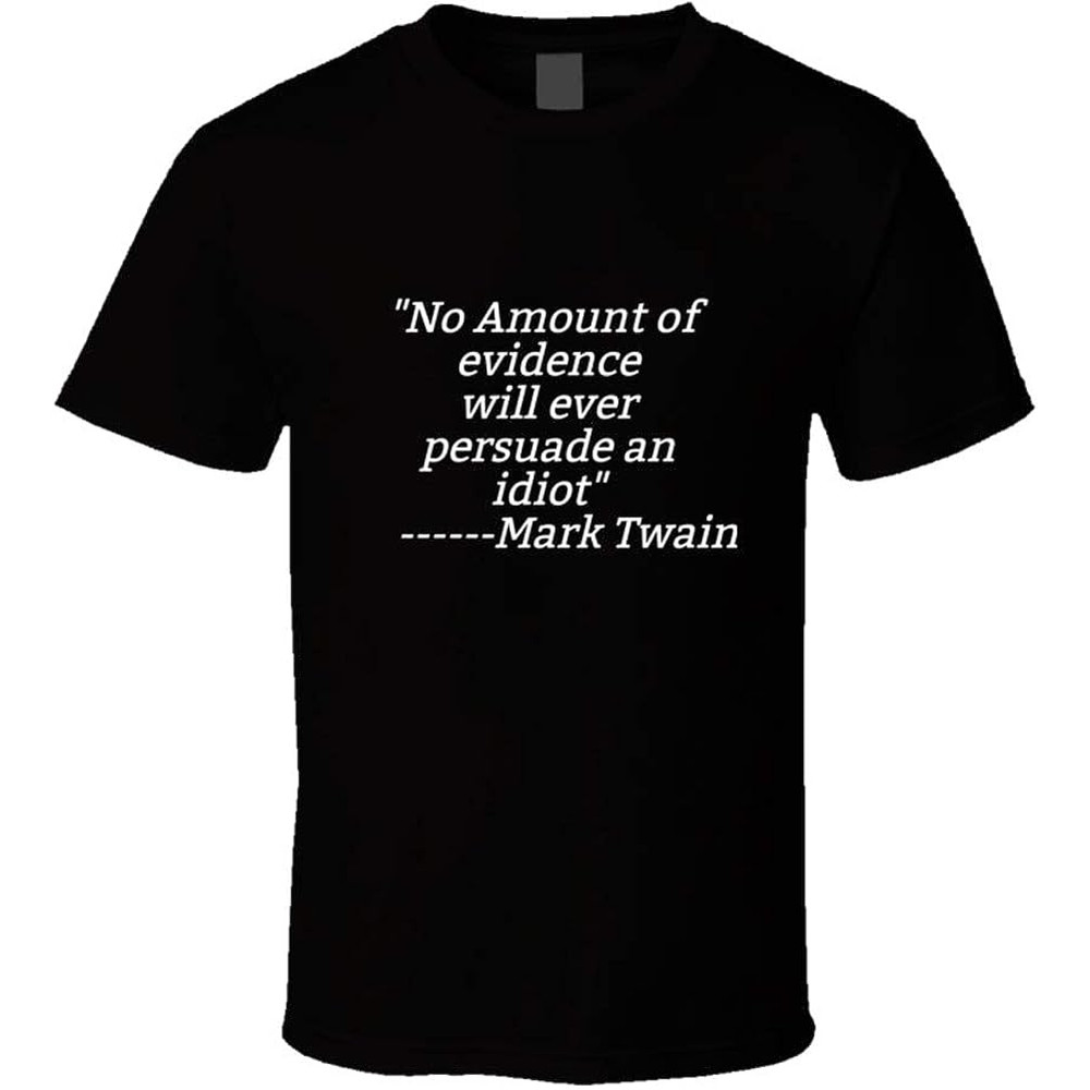 No Amount of Evidence Will Ever Persuade an Idiot Mark Twain Quote Great Comeback for Stupid People Funny Gift T Shirt.jpg
