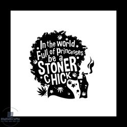 in the world full of princesses be a stoner chick black girl svg