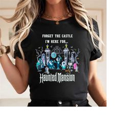 the haunted mansion t-shirt/hoodie/sweatshirt, forget the castle i'm here for the haunted mansion shirt, hitchhiking gho