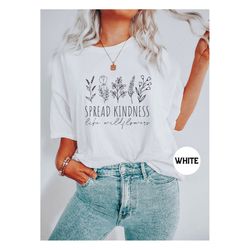 spread kindness shirt, kindness t-shirt, cute inspirational sweatshirt, be kind hoodie, motivational flower outfit, wild