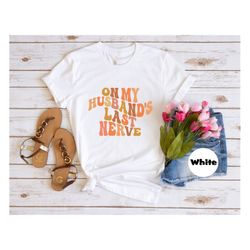 on my husband's last nerve shirt, funny wife & husband sweatshirt, funny wedding t-shirt, trendy wife hoodie, sarcastic