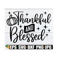 thankful and blessed, thanksgiving svg, thanksgiving shirt svg, fall svg, pumpkin svg, thankful and blessed svg, thanksg
