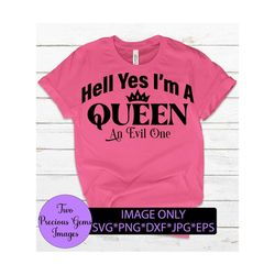 hell yes i'm a queen. an evil one. funny svg. sarcasm svg. queen svg. evil queen. funny queen, funny saying, mom svg,  c