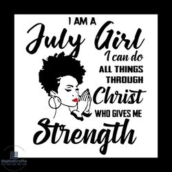 i am a july girl i can do all things through christ birthday svg