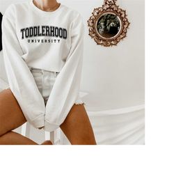 toddlerhood university sweatshirt,motherhood shirt,mothers day gift,toddler mom shirt,toddlerhood university,toddler shi