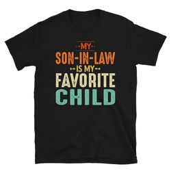 My Son-in-Law Is My Favorite Child T-shirt, Mother in law Shirt