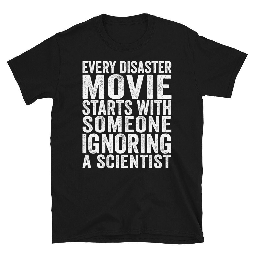 Every Disaster Movie Starts With Someone Ignoring Scientist T-shirt.jpg