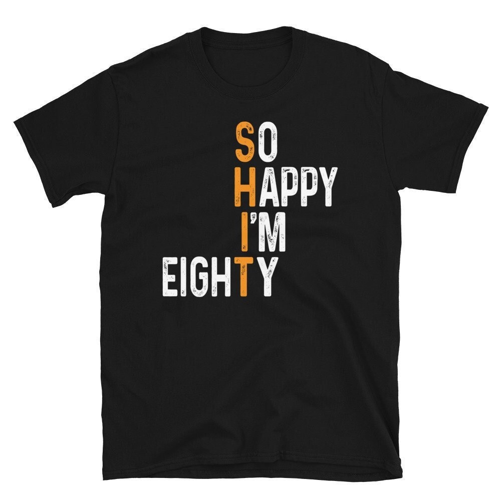 So Happy Im Eighty 80 Years Old Shirt 80th Birthday Gift Idea Shirt.jpg
