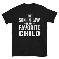 Mother in law Tee Shirt, My Son-in-Law Is My Favorite Child For Mother-in-Law T-shirt