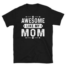 awesome like my mom - funny mother's day gift from daughter and son - funny family love tee