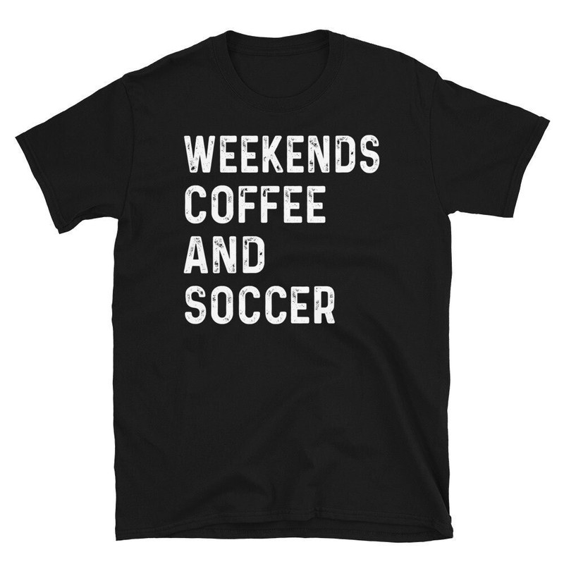Soccer Mom Shirt Weekends Coffee and Soccer Shirt Soccer Dad Shirt Funny Soccer Unisex T-Shirt.jpg