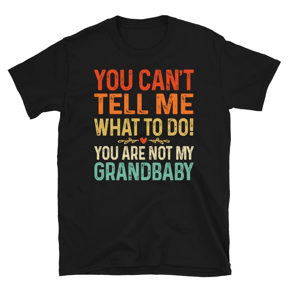 Grandmother Shirt, You Can't Tell Me What To Do You are Not My Grandbaby Shirt, Cute Grandmother Gift.jpg