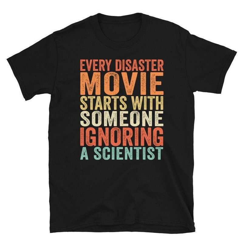 Funny Science Shirt, Scientist Shirt, Every Disaster Movie Starts With Someone Ignoring Scientist T-shirt.jpg