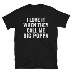 i love it when they call me big poppa shirt, funny mens dad shirt, vintage grandpa tshirt for father's day