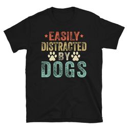 easily distracted by dogs, dog mom tshirt, dog dad tshirt, dog shirt for men, easily distracted by dogs shirt