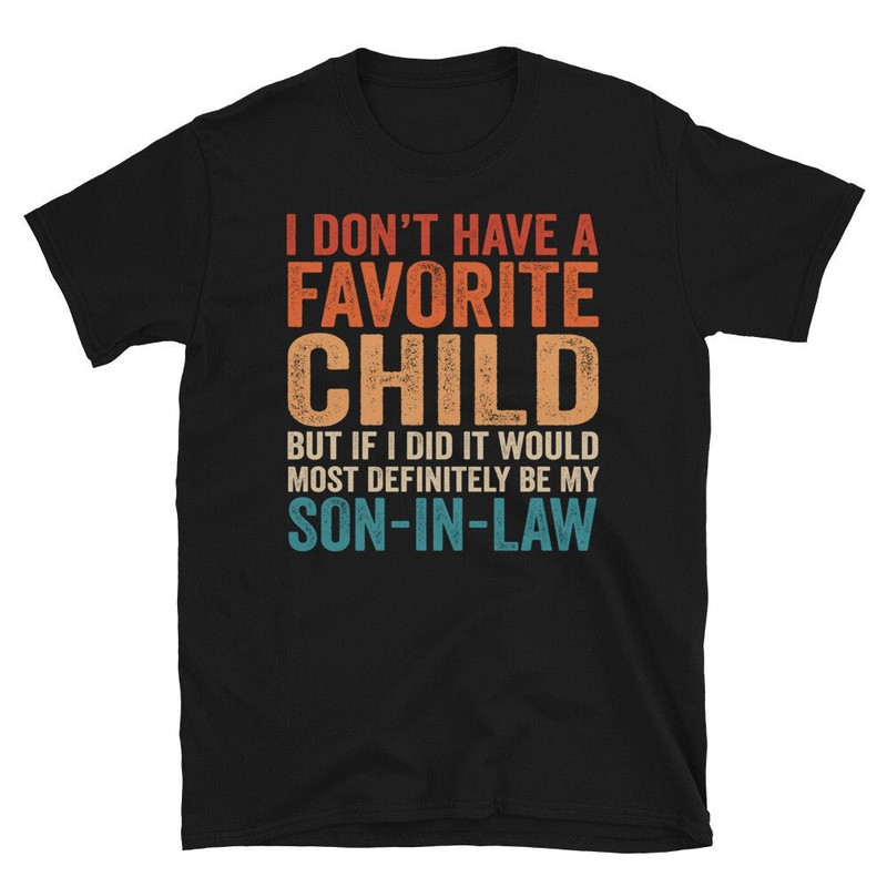 I Don't Have A Favorite Child But If I Did It Would Most Definitely Be My Son-In-Law Shirt  Mother In Law Shirt.jpg