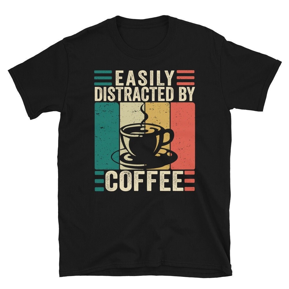 Coffee Lover T Shirt, Easily Distracted By Coffee, Coffee Tee, Funny Coffee Shirt, Coffee Gift, Coffee Shirt Women.jpg