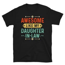 awesome like my daughter in law unisex t-shirt, funny fathers day gift for father in law from daughter in law tshirt