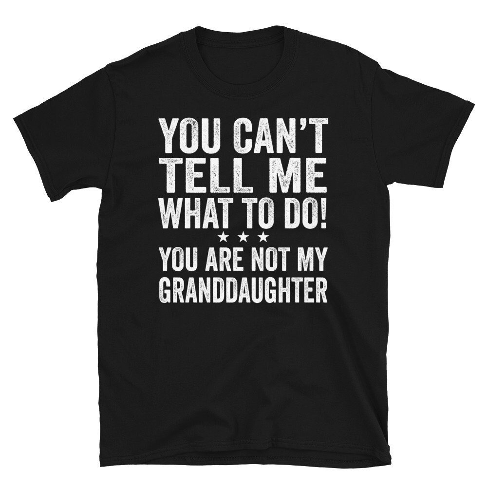 You Can't Tell Me What To Do You're Not My Granddaughter Shirt, Vintage Funny T-Shirt, Grandpa Shirt, Grandma Shirt-1.jpg