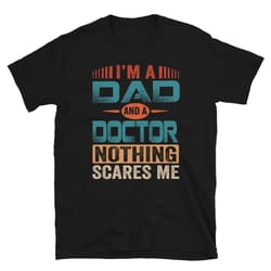 doctor dad shirt, i'm a dad and a doctor nothing scares me shirt, funny doctor tee, gift for doctor, fathers day gifts