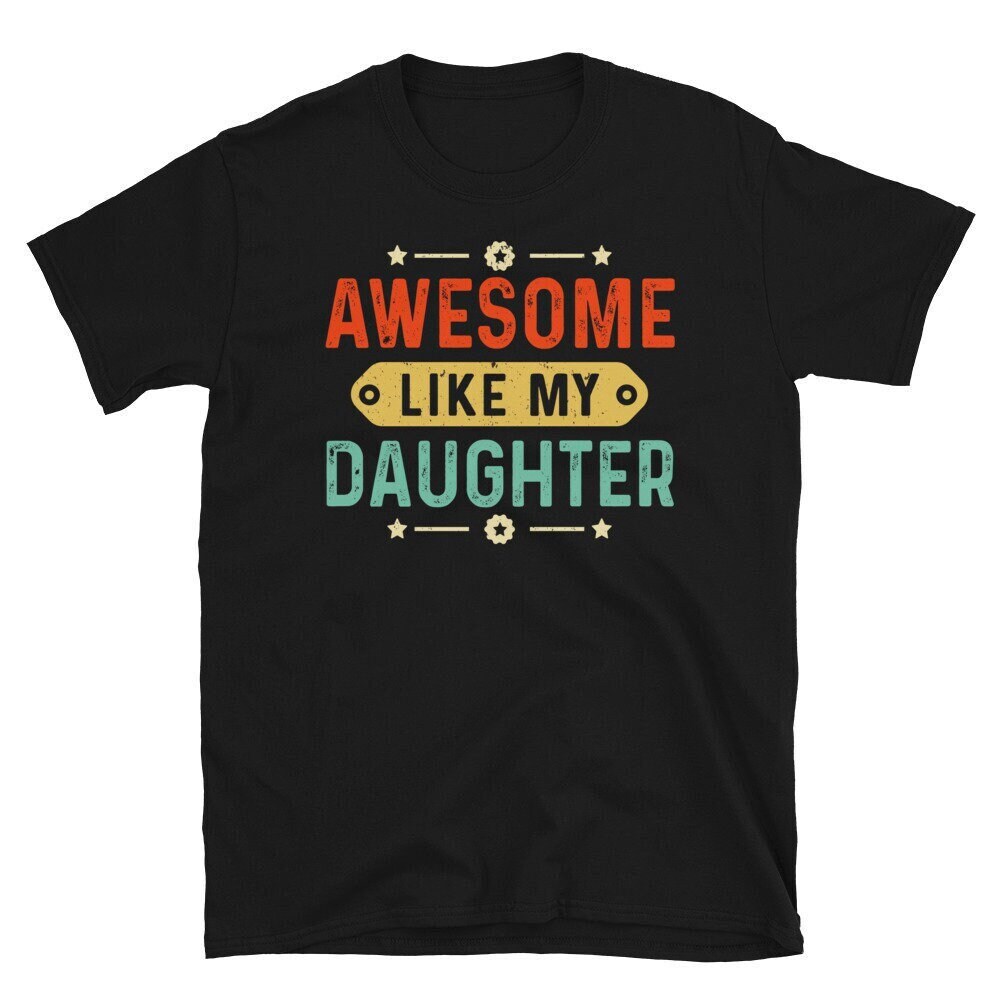 Awesome Like My Daughter Tshirt Fathers Day Gift Shirt For Dad Daddy Papa Tee Shirt Daughter Dad Shirt Father's Day Tee.jpg