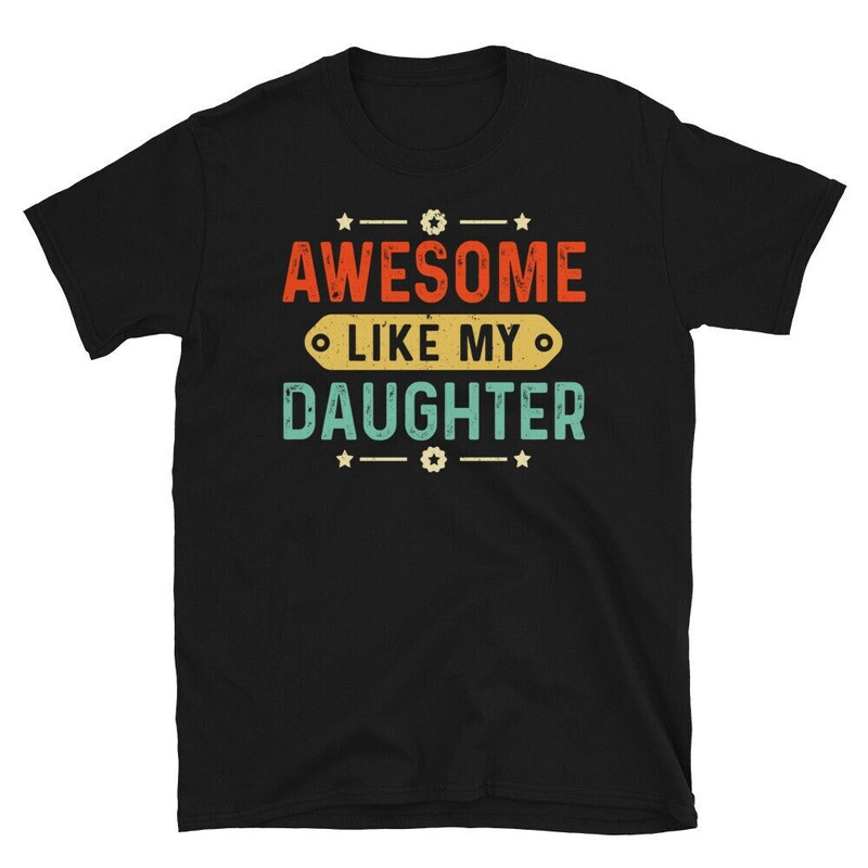 Awesome Like My Daughter Tshirt Fathers Day Gift Shirt For Dad Daddy Papa Tee Shirt Daughter Dad Shirt Father's Day Tee.jpg