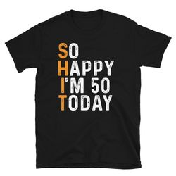 so happy im fifty 50th birthday party 50 years old shirt born in 1973 gift 50th birthday shirt so happy i'm 50 today gif