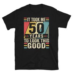 50th birthday shirt for men, 50th birthday gift, it took me 50 years to look this good shirt, funny 50th birthday tee sh