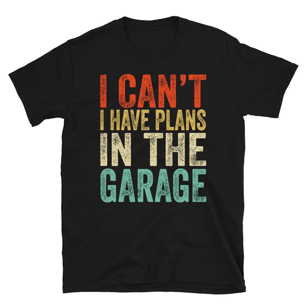 I Cant I Have Plans In The Garage Shirt, Car Mechanic Shirt, Funny Mechanic Gift, Proud Mechanic Shirt, TShirt for Birthday.jpg