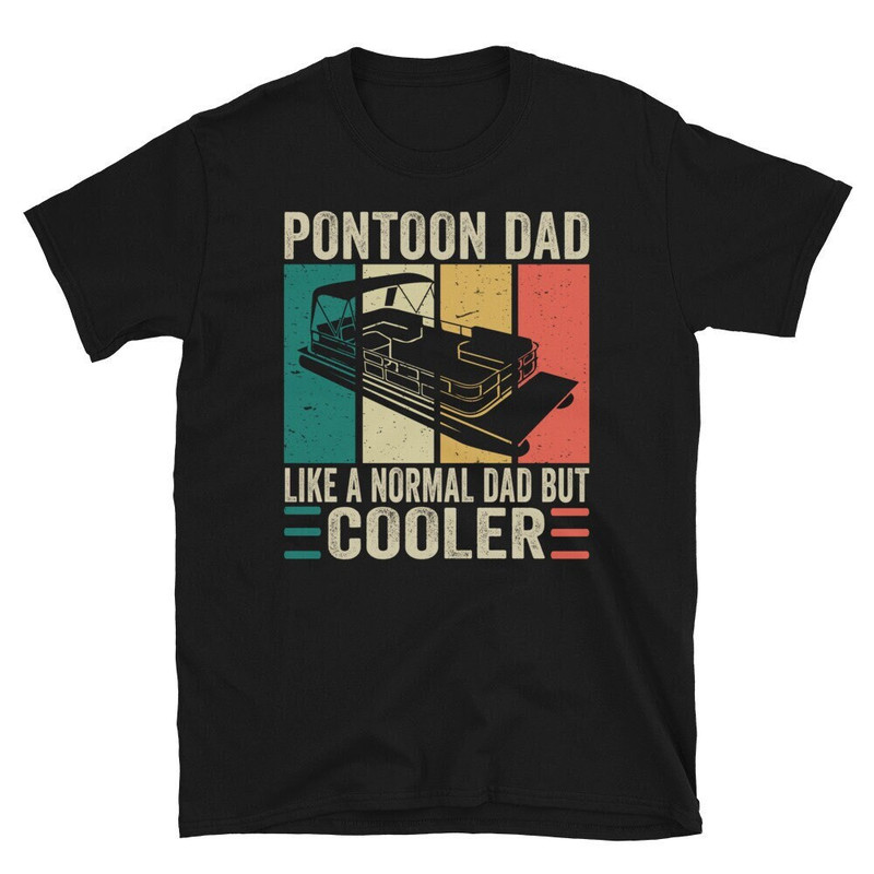 Pontoon Dad, Like a Normal Dad But Cooler, Pontoon Shirt for Men, Boating Gift for Dad, Boat Captain, Pontoon Captain Shirt.jpg