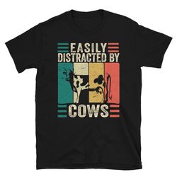 easily distracted by cows, funny cow tee, cow lover shirt, farming t shirt, country shirt, dairy farm, cow t shirt, farm