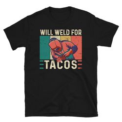funny welding welder welders gift t-shirt vintage will weld for tacos welds birthday present funny welding costume we