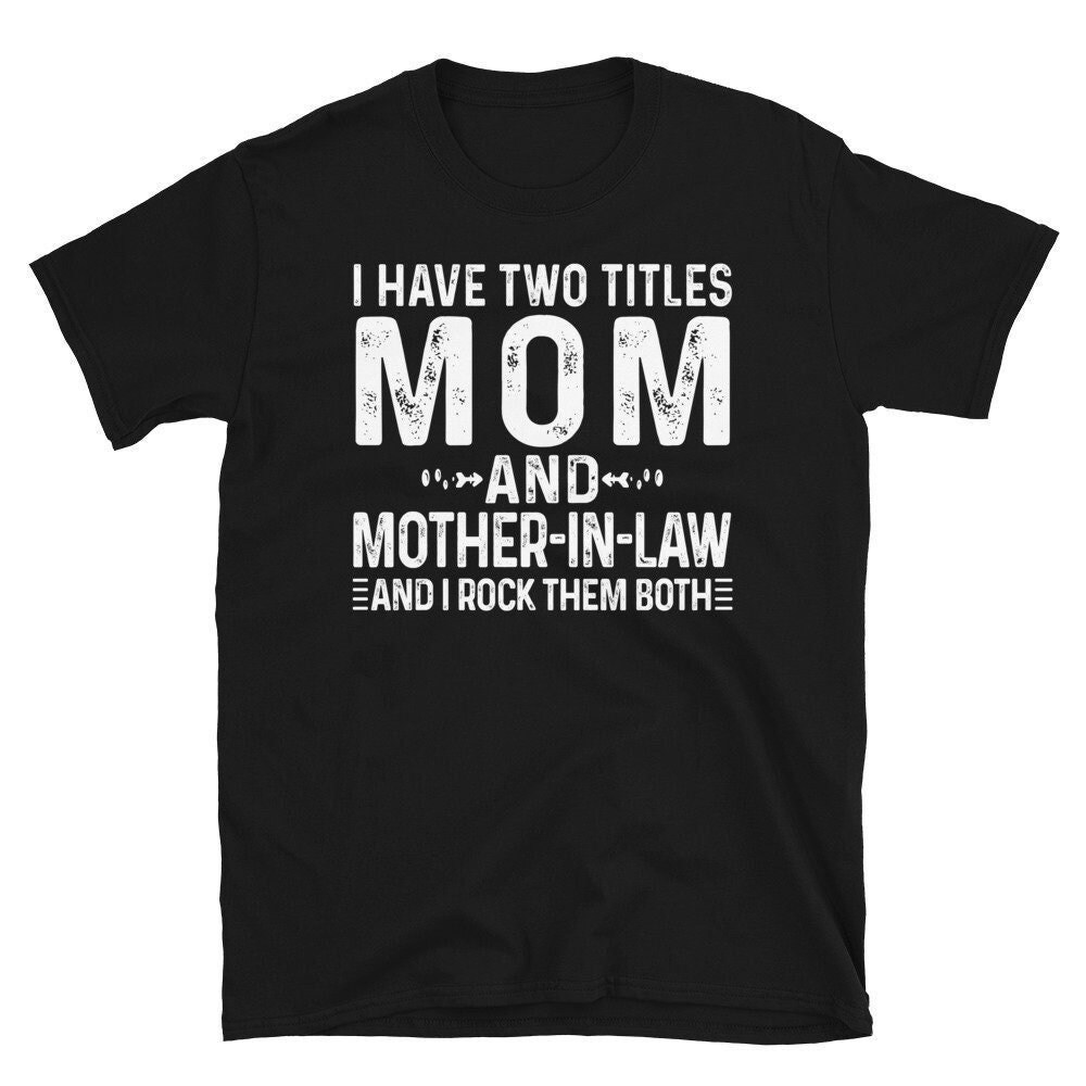 Mother in Law Wedding Day Shirt, I Have Two Titles Mom And Mother-in-Law I Rock Them Both Gift, Birthday Gift for Mother in Law Shirt.jpg