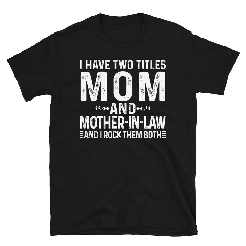 Mother in Law Wedding Day Shirt, I Have Two Titles Mom And Mother-in-Law I Rock Them Both Gift, Birthday Gift for Mother in Law Shirt.jpg