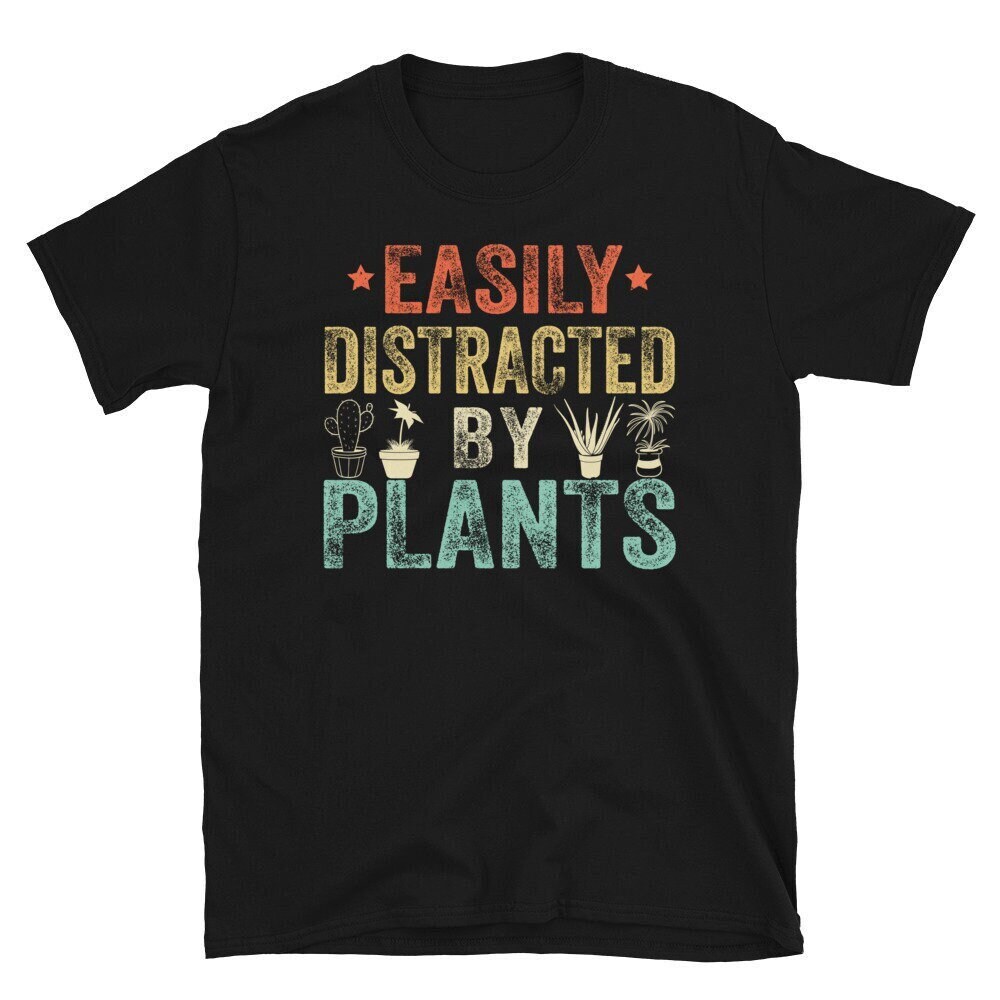 Easily Distracted By Plants Shirt, Gardening Shirt, Plant Lady Shirt, Plant Mom, Plant Love Shirt, Plant Lover T-shirt, Plant Lover Tee.jpg