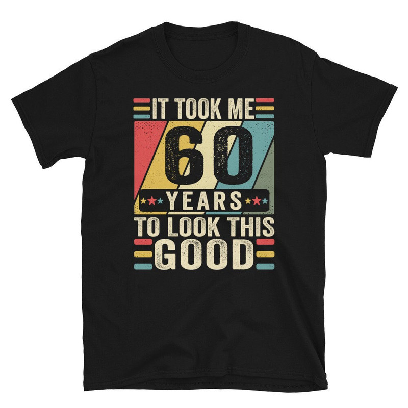 Custom Age Shirt! It Took Me 60 Years To Look This Good Funny 60 Years Old T-Shirt, 60th Birthday Shirt, Born in 1963 Gift Vintage TShirt.jpg