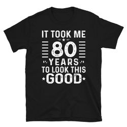 custom age shirt! it took me 80 years to look this good funny 80 years old t-shirt, 80th birthday shirt, born in 1943 gi