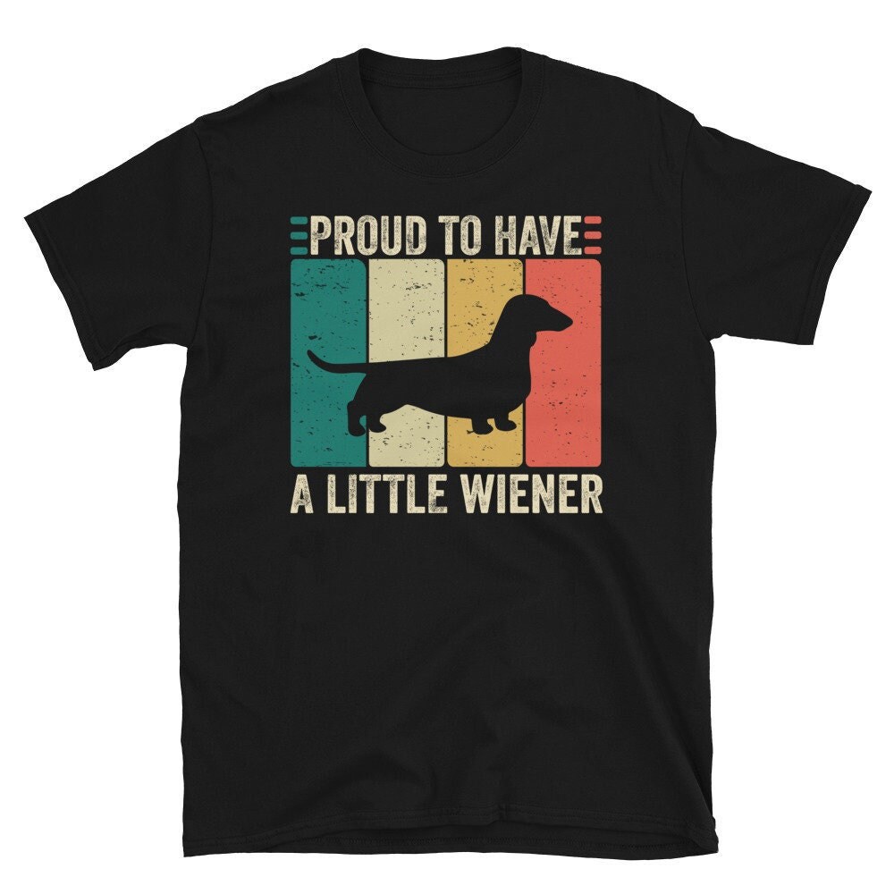 Proud to Have a Little Wiener Shirt, Wiener Dog Lover, Funny Dachshund Shirt, Dachshund Mom, Dog Dad Shirt, Funny Gift for Dachshund Lover.jpg