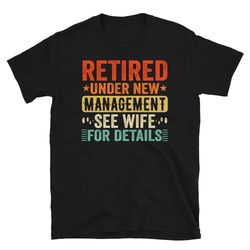 retired under new management see wife for details, funny retirement gifts for him,retirement shirts for men, vintage sty
