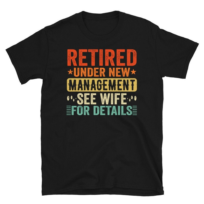 Retired Under New Management See Wife For Details, Funny Retirement Gifts For Him,Retirement Shirts For Men, Vintage Style Retired Grandpa.jpg