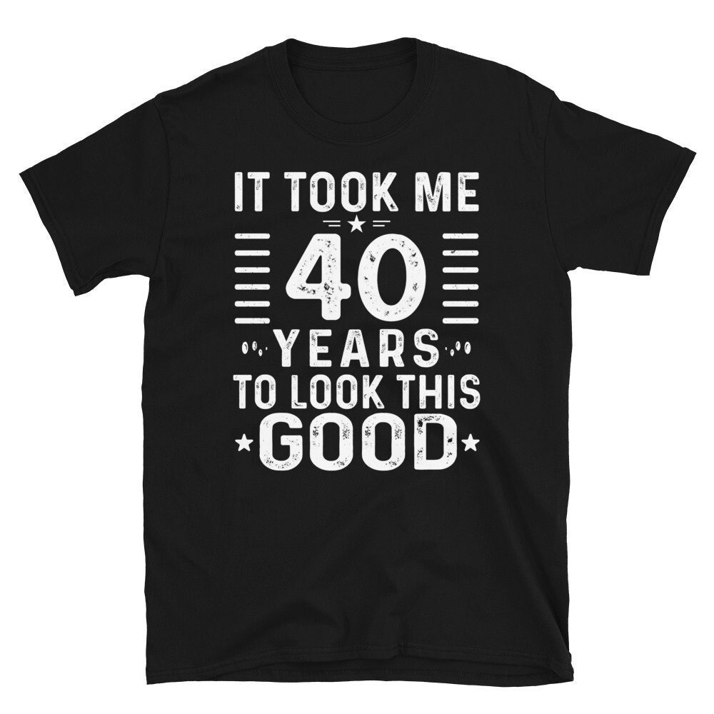 40th Birthday Shirt, 40th Birthday Gift, It Took Me 40 Years To Look This Good Shirt, 40th Birthday Tee Shirts, Custom 40th Birthday Tshirt.jpg