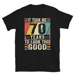 70th birthday shirt, 70th birthday gift, it took me 70 years to look this good shirt, 70th birthday tee shirts, custom 7